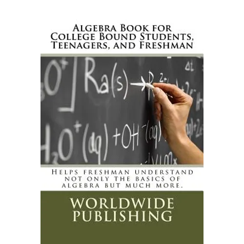 Algebra Book for College Bound Students, Teenagers, and Freshman: Helps freshman understand not only the basics of algebra but much more. - Paperback