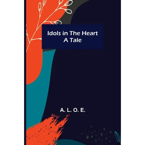 Idols in the Heart; A Tale - Paperback