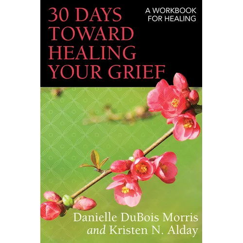 30 Days Toward Healing Your Grief: A Workbook for Healing - Paperback