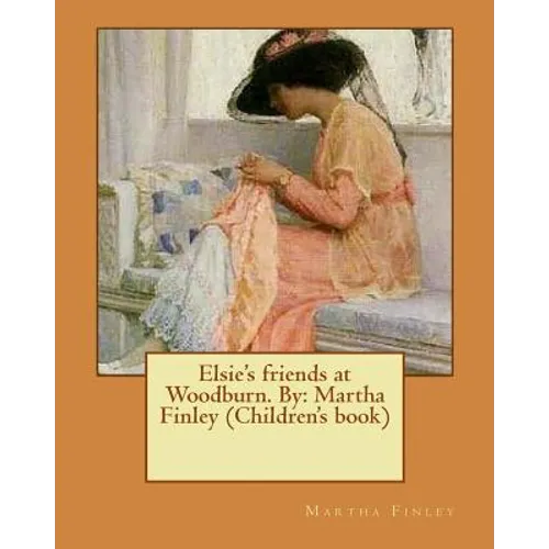 Elsie's friends at Woodburn. By: Martha Finley (Children's book) - Paperback