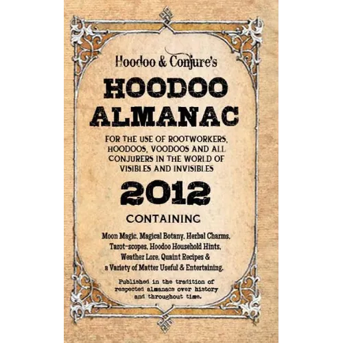 Hoodoo Almanac 2012: For the Use of Rootworkers, Hoodoos, Voodoos and All Conjurers in the World of Visibles and Invisibles - Paperback