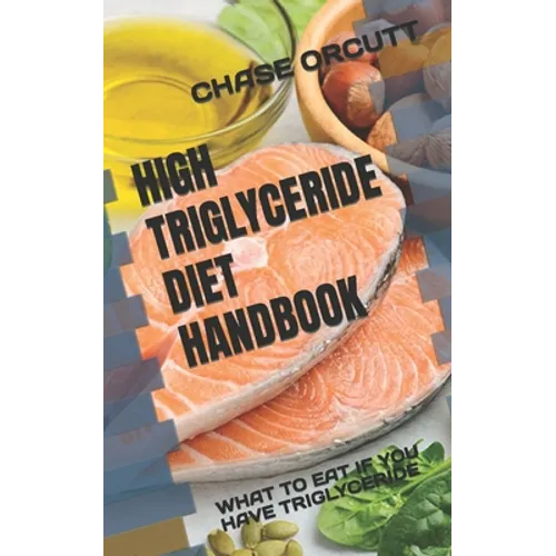 High Triglyceride Diet Handbook: What to Eat If You Have Triglyceride - Paperback