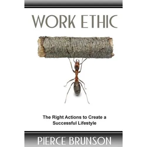 Work Ethic: The Right Actions to Create a Successful Lifestyle - Paperback