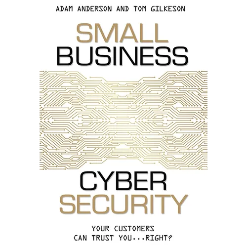 Small Business Cyber Security: Your Customers Can Trust You...Right? - Paperback