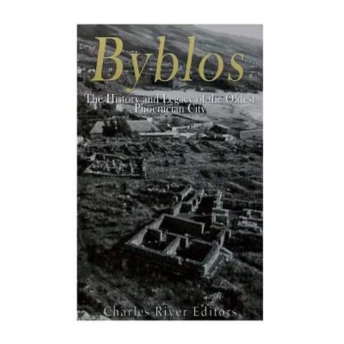 Byblos: The History and Legacy of the Oldest Ancient Phoenician City - Paperback
