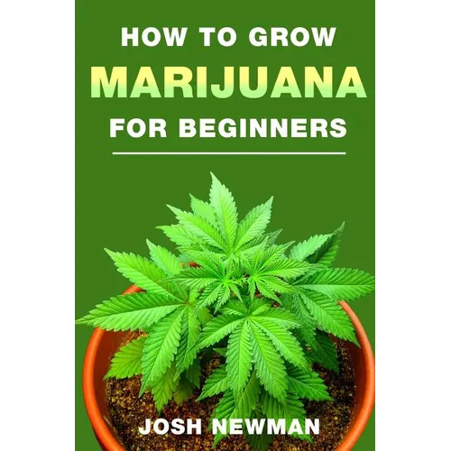How to Grow Marijuana: A Beginners Guide for Indoor and Outdoor Growing for Medicinal Use - Paperback