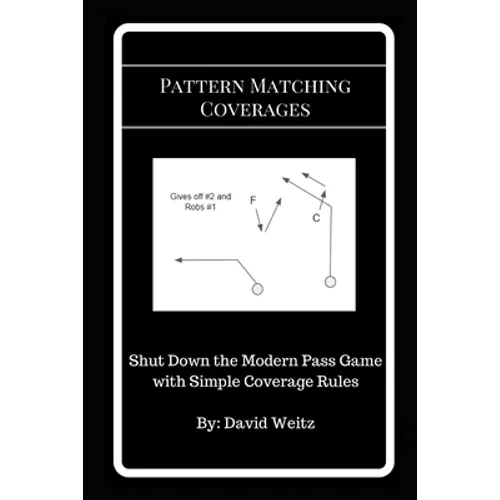 Pattern Matching Coverages: Shut Down the Modern Pass Game with Simple Coverage Rules - Paperback