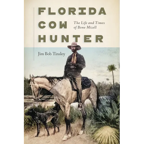 Florida Cow Hunter: The Life and Times of Bone Mizell - Paperback