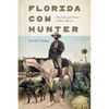 Florida Cow Hunter: The Life and Times of Bone Mizell - Paperback