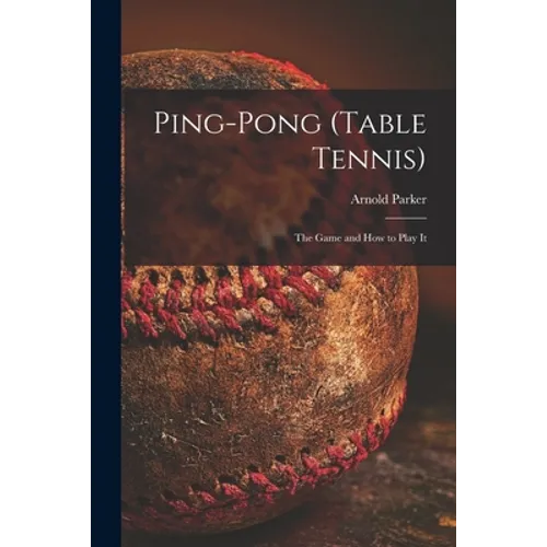 Ping-pong (Table Tennis): the Game and How to Play It - Paperback