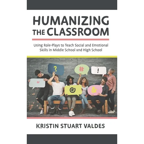 Humanizing the Classroom: Using Role-Plays to Teach Social and Emotional Skills in Middle School and High School - Paperback