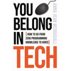 You Belong In Tech: How to Go From Zero Programming Knowledge to Hired - Paperback