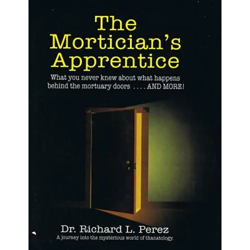 The Mortician's Apprentice: What you never knew about what happens behind the mortuary doors . . . and more! - Paperback