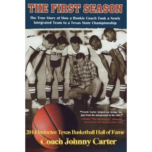 The First Season: The Story of How a Rookie Coach Took a Newly Integrated Team to a Texas State Championship - Paperback