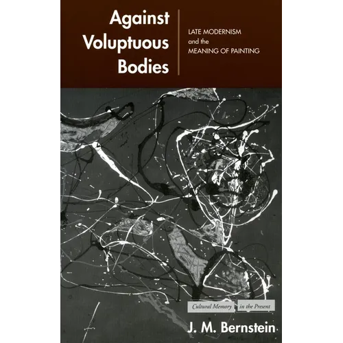 Against Voluptuous Bodies: Late Modernism and the Meaning of Painting - Paperback
