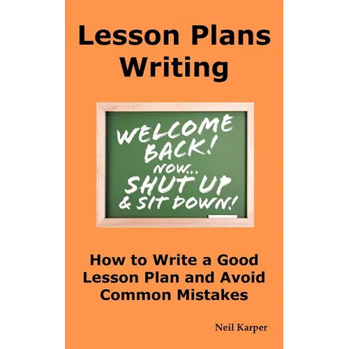 Lesson Plans Writing: How to Write a Good Lesson Plan and Avoid Common Mistakes. - Paperback