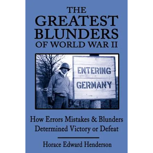 The Greatest Blunders of World War II: How Errors Mistakes & Blunders Determined Victory or Defeat - Paperback