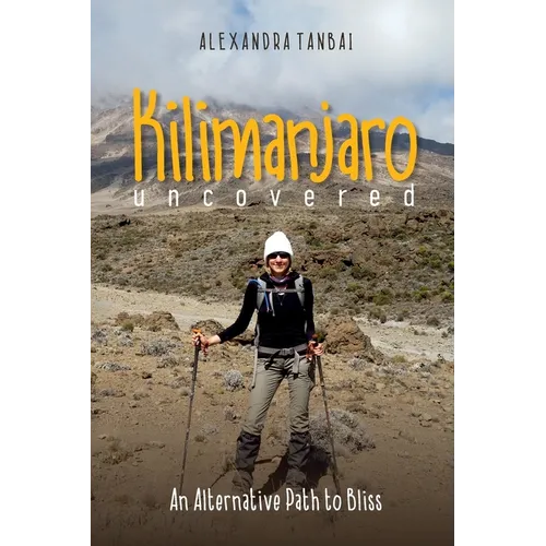 Kilimanjaro Uncovered: An Alternative Path to Bliss - Paperback