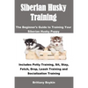 Siberian Husky Training: The Beginner's Guide to Training Your Siberian Husky Puppy: Includes Potty Training, Sit, Stay, Fetch, Drop, Leash Training a - Paperback