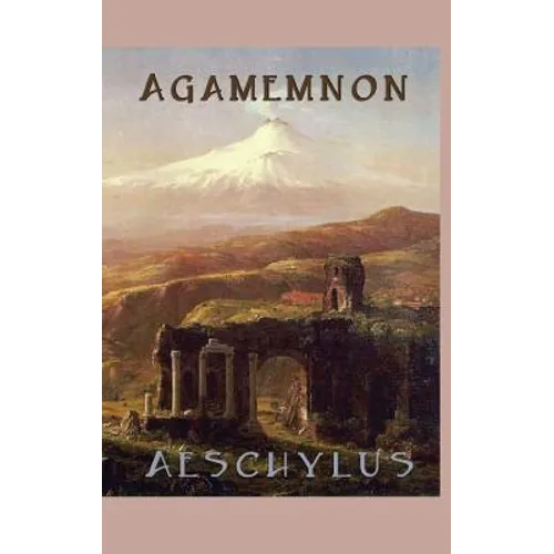 Agamemnon: A Greek Tragedy of War, Betrayal, Revenge, and the House of Atreus - Hardcover