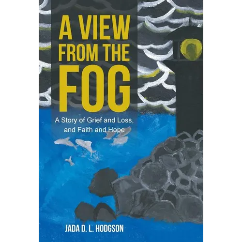 A View from the Fog: A Story of Grief and Loss, and Faith and Hope - Hardcover