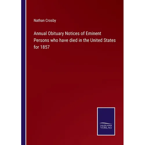 Annual Obituary Notices of Eminent Persons who have died in the United States for 1857 - Paperback