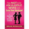 How Not to be an A-Hole Wife and Lose Your Husband - Paperback