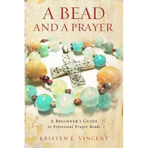 A Bead and a Prayer: A Beginner's Guide to Protestant Prayer Beads - Paperback