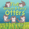 Five Brown and Furry Otters: An otterly amazing picture book! - Paperback