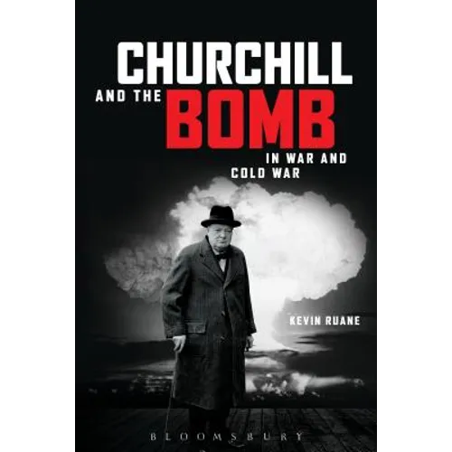 Churchill and the Bomb in War and Cold War: In War and Cold War - Hardcover