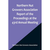 Northern Nut Growers Association Report of the Proceedings at the 43rd Annual Meeting; Rockport, Indiana, August 25, 26 and 27, 1952 - Paperback