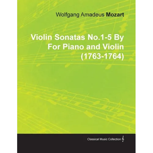 Violin Sonatas No.1-5 by Wolfgang Amadeus Mozart for Piano and Violin (1763-1764) - Paperback