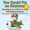 You Could Fly an Airplane: Planning to be a Pilot for Kids - How Airplanes Work - Children's Aeronautics & Astronautics Books - Paperback