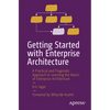 Getting Started with Enterprise Architecture: A Practical and Pragmatic Approach to Learning the Basics of Enterprise Architecture - Paperback