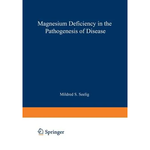 Magnesium Deficiency in the Pathogenesis of Disease: Early Roots of Cardiovascular, Skeletal, and Renal Abnormalities - Paperback