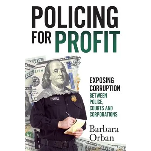 Policing for Profit: Exposing Corruption Between Police, Courts and Corporations - Paperback