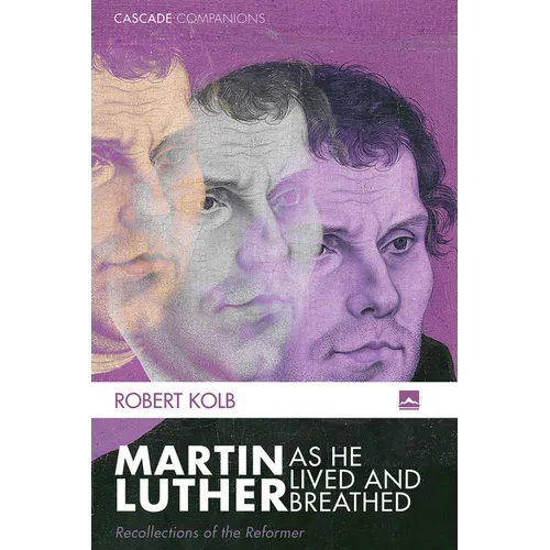 Martin Luther as He Lived and Breathed: Recollections of the Reformer - Hardcover