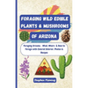 Foraging Wild Edible Plants & Mushrooms of Arizona - Paperback