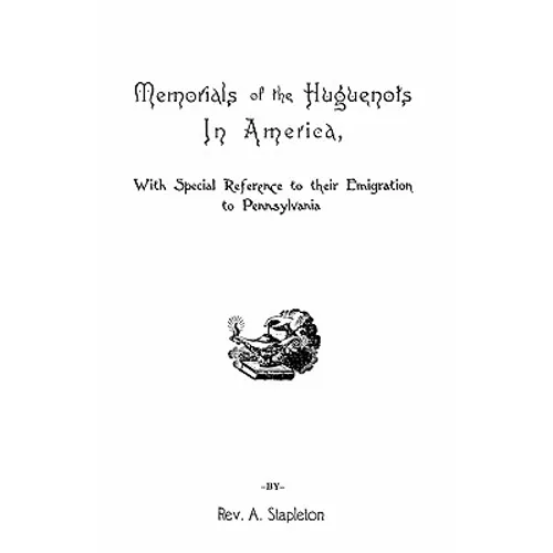 Memorials of the Huguenots in America, with Special References to Their Emigration to Pennsylvania - Paperback