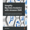 Simplify Big Data Analytics with Amazon EMR: A beginner's guide to learning and implementing Amazon EMR for building data analytics solutions - Paperback