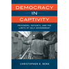Democracy in Captivity: Prisoners, Patients, and the Limits of Self-Government - Hardcover