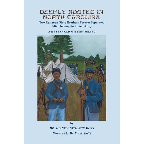 Deeply Rooted in North Carolina: Two Runaway Slave Brothers Forever Separated After Joining the Union Army - Paperback