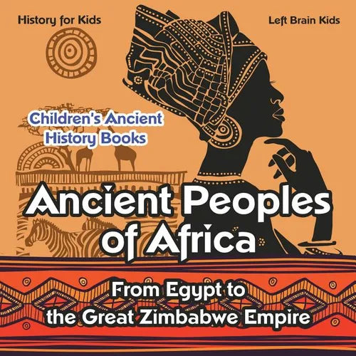 Ancient Peoples of Africa: From Egypt to the Great Zimbabwe Empire - History for Kids - Children's Ancient History Books - Paperback