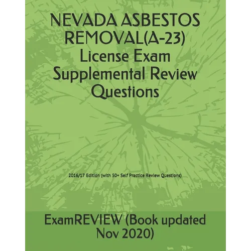 NEVADA ASBESTOS REMOVAL(A-23) License Exam Supplemental Review Questions 2016/17 Edition: (with 50+ Self Practice Review Questions) - Paperback