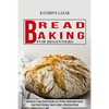 Bread Baking For Beginners: Delicious & Easy Bread Recipes for Perfect Homemade Bread (Easy Bread Recipes, How to Bake a Delicious Bread) - Paperback