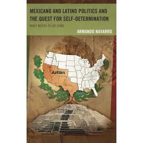 Mexicano and Latino Politics and the Quest for Self-Determination: What Needs to Be Done - Paperback