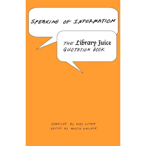 Speaking of Information: The Library Juice Quotation Book - Paperback
