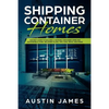 Shipping Container Homes: The Best Guide to Building a Shipping Container Home for Sustainable Living, Including Plans, Tips, Cool Ideas, and More! - Paperback