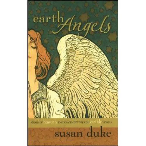Earth Angels: Stories of Heavenly Encouragement Through Earthly Vessels - Paperback