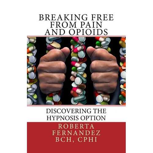 Breaking Free from Pain and Opioids: Discovering the Hypnosis Option - Paperback